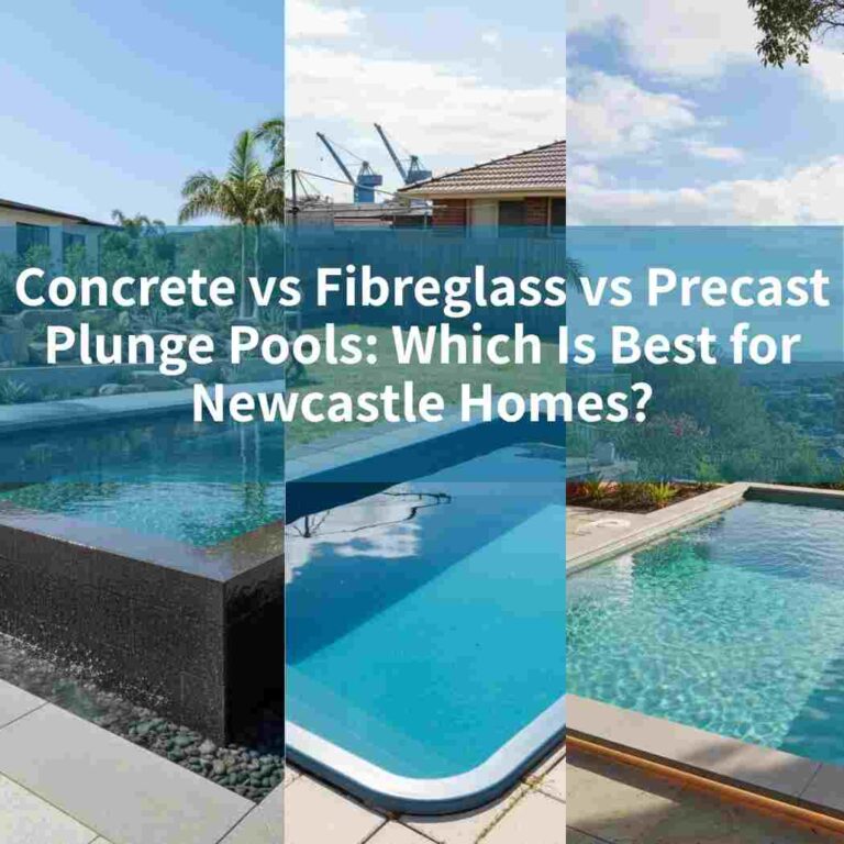 Concrete vs Fibreglass vs Precast Plunge Pools: Which Is Best for Newcastle Homes?
