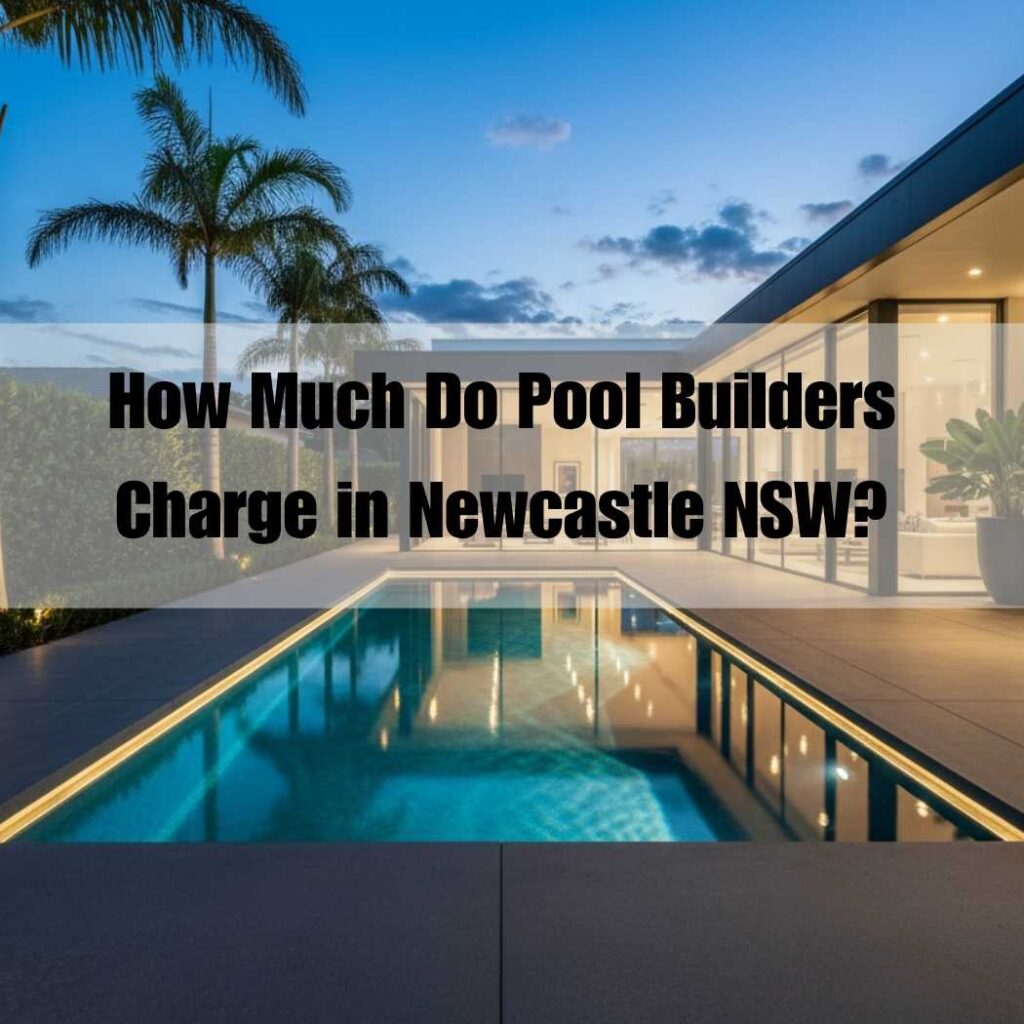 hoe much do pool builders charge newcastle nsw