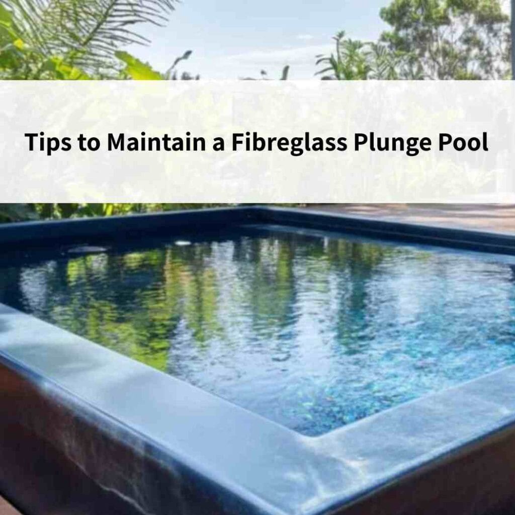Tips to Maintain a Fibreglass Plunge Pool